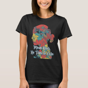 Mum Hair No Time to Care Mother Problem Mummy Issu T-Shirt