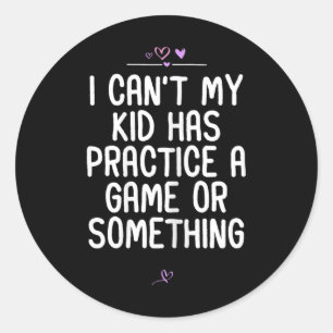 Mum I Can't My Kid Has Practice A Game Or Somethin Classic Round Sticker
