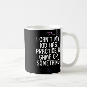 Mum I Can't My Kid Has Practice A Game Or Somethin Coffee Mug