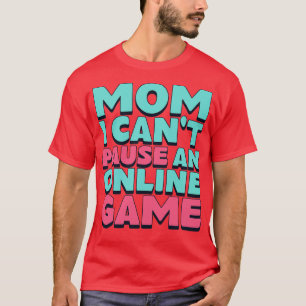 Mum I Cant Pause An Online Game 1 T-Shirt