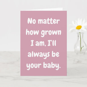Mum I’ll Always Be Your Baby Love Card