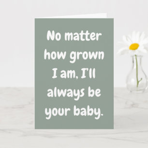 Mum I’ll Always Be Your Baby Love Card