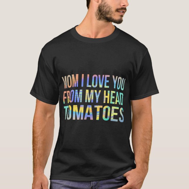 Mum I Love You From My Head Tomatoes Funny Gardeni T-Shirt (Front)