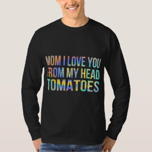 Mum I Love You From My Head Tomatoes Funny Gardeni T-Shirt