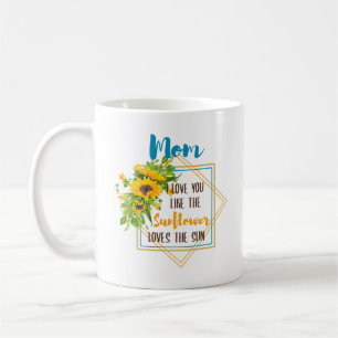 Mum I Love You Like The Sunflower Loves The Sun Coffee Mug