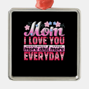 Mum I Love You More And More Everyday Metal Ornament