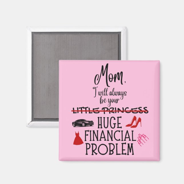 Mum, I Will Always Be Your Huge Financial Problem Magnet (Front/Back)
