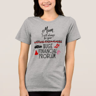 Mum, I Will Always Be Your Huge Financial Problem Tri-Blend Shirt