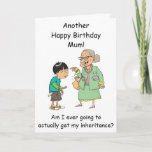 Mum inheritance birthday card from son funny<br><div class="desc">A cheeky,  funny birthday card from son to Mum,  pointing out that because she keeps having birthdays he's still not got his inheritance!</div>