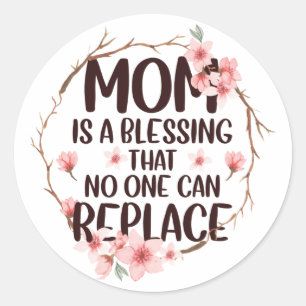 Mum is a blessing no one can replace, Mother's Day Classic Round Sticker