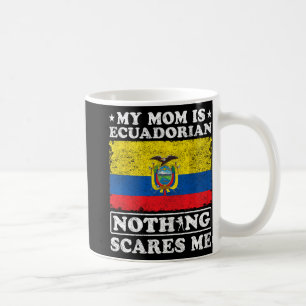 Mum Is Ecuadorian Nothing Scares Me Ecuador Mother Coffee Mug