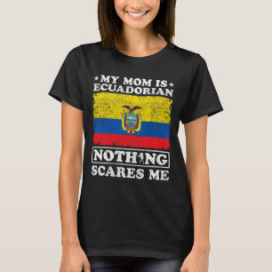 Mum Is Ecuadorian Nothing Scares Me Ecuador Mother T-Shirt