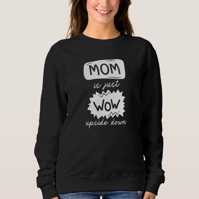 Mum Is Just Wow Upside Down Sweatshirt (Front)