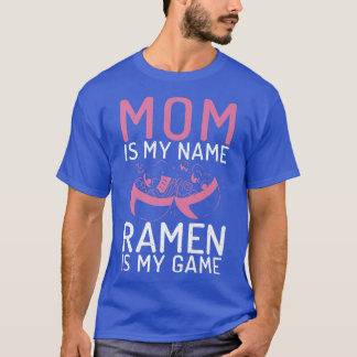 Mum Is My Name Ramen Is My Game Ramen Lover 982 T-Shirt