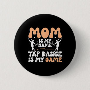 Mum Is My Name Tap Dance Is My Game, Tap Dancer Mo 6 Cm Round Badge