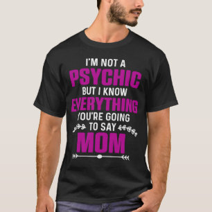 Mum Jokes Sarcasm I m Not a Psychic but I Know Eve T-Shirt