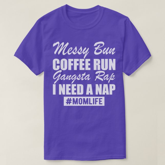Mum Life Messy Bun Coffee Run Gangsta Rap I need a T-Shirt (Design Front)