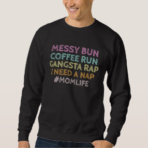Mum Life Messy Bun Coffee Run Gangsta Rap Nap Mum Sweatshirt