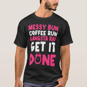 Mum Life Quote Messy Bun Coffee Run Gangster Rap G T-Shirt