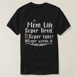 Mum Life Super Tired, Super Late Super Worth It  T-Shirt