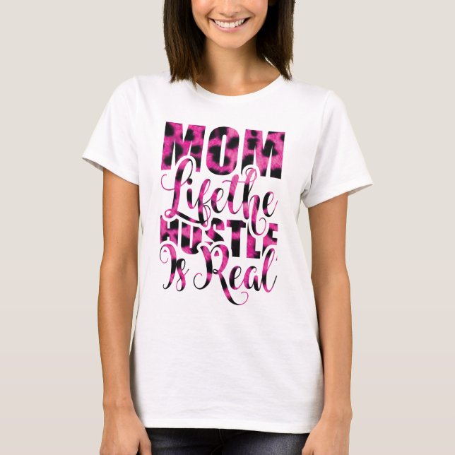 Mum Life The Hustle Is Real - Mother's Day T-Shirt (Front)