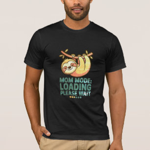 Mum Mode Loading Please Wait  Funny Sloth Mothers  T-Shirt