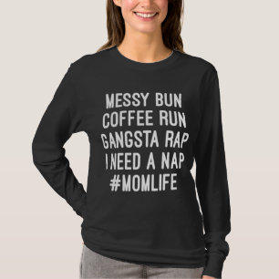 Mum Mum Life Messy Bun Coffee Run Gangsta Rap Nap T-Shirt