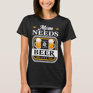 Mum Needs A Beer Bride And Groom Drinker Beers Wed T-Shirt
