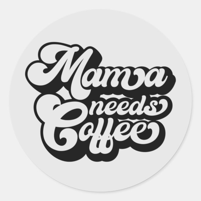 mum needs coffee in the morning  classic round sticker (Front)