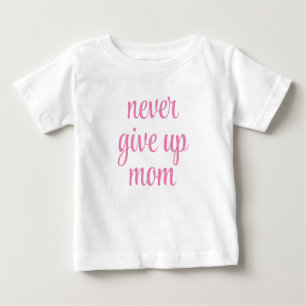 Mum Never Give Up Customisable Text Cute Funny Baby T-Shirt
