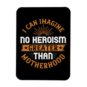 Mum -No heroism greater than motherhood Magnet