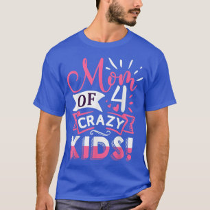 Mum of 4 Crazy Kids Mothers Day T-Shirt
