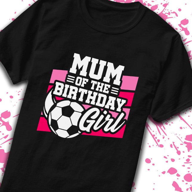 Mum of Birthday Girl Girls Soccer Birthday Mother T-Shirt (Creator Uploaded)