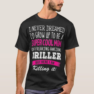 Mum of Driller Funny I Never Dreamed Driller's Mum T-Shirt