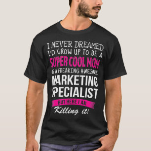 Mum of Marketing Specialist Funny I Never Dreamed  T-Shirt