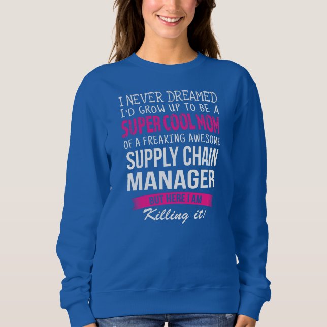Mum of Supply Chain Manager Funny I Never Dreamed Sweatshirt (Front)