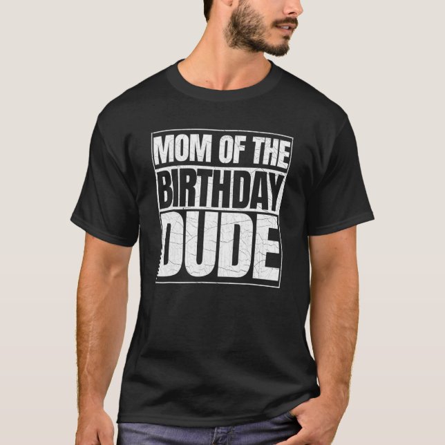 Mum Of The Birthday Dude Mother's Day Proud Mum Of T-Shirt (Front)