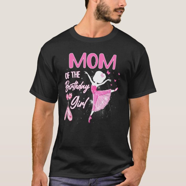 Mum Of The Birthday Girl Ballerina Ballet Dancer B T-Shirt (Front)
