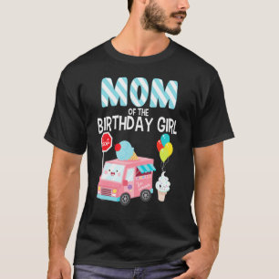 Mum Of The Birthday Girl Ice Cream Truck Bday Part T-Shirt