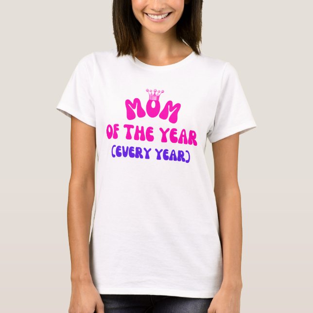Mum of the Year – And Every Year T-Shirt (Front)