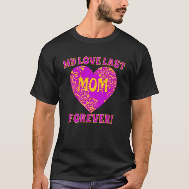 Mum s Love Last Forever Mother s Day T-Shirt (Front)