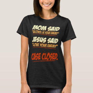 Mum Said Alcohol Is Your Enemy Case Closed T-Shirt