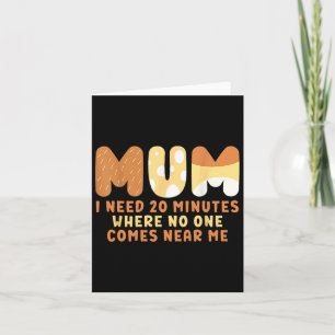 Mum Says I Need 20 Minutes Where Nobody Comes Near Card