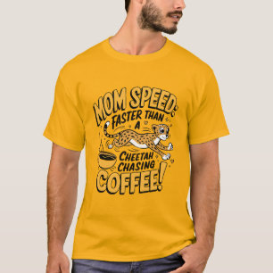 Mum Speed Faster Than A Cheetah Chasing Coffee T-Shirt