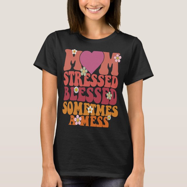 Mum Stressed Blessed Sometimes A Mess T-Shirt (Front)