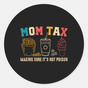 Mum Tax Making Sure It's Not Poison Mothers Day Mo Classic Round Sticker