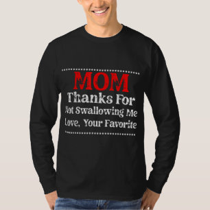 mum thanks for not swallowing me love your favorit T-Shirt