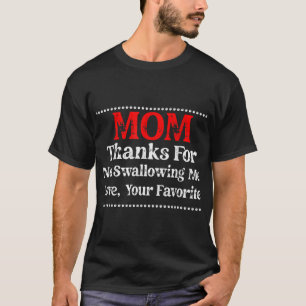 mum thanks for not swallowing me love your favorit T-Shirt