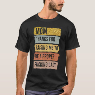 Mum Thanks For Raising Me To Be A Proper Fcking La T-Shirt