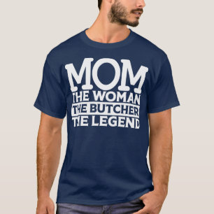 Mum The Woman The Butcher The1 T-Shirt